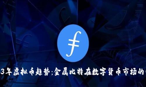2023年虚拟币趋势：金属比特在数字货币市场的崛起