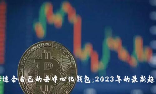 如何选择适合自己的去中心化钱包：2023年的最新趋势与技巧
