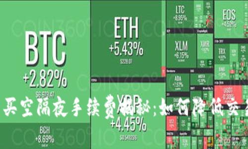 虚拟币买空隔夜手续费揭秘：如何降低交易成本？