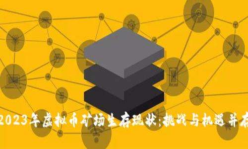 2023年虚拟币矿场生存现状：挑战与机遇并存