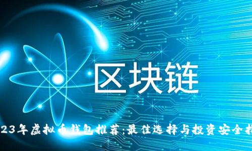 2023年虚拟币钱包推荐：最佳选择与投资安全指南