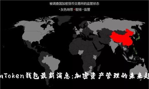 2023年imToken钱包最新消息：加密资产管理的未来趋势与实践