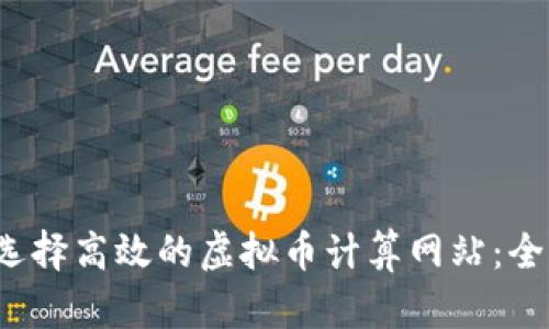 2023年如何选择高效的虚拟币计算网站：全面分析与推荐