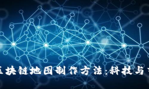 深入探讨区块链地图制作方法：科技与艺术的结合