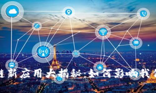 2023年区块链新应用大揭秘：如何影响我们的未来生活？