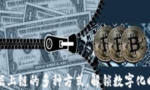 
揭秘区块链数据上链的多种方式，解锁数字化时代的创新潜力