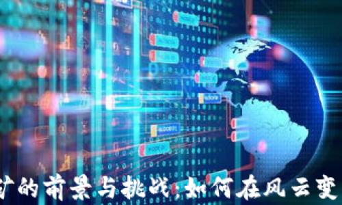 
2023年虚拟货币挖矿的前景与挑战：如何在风云变幻的市场中把握机会