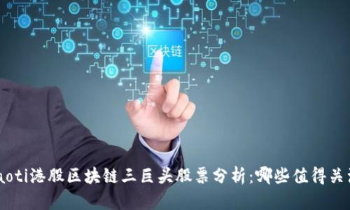 ziaoti港股区块链三巨头股票分析：哪些值得关注？
