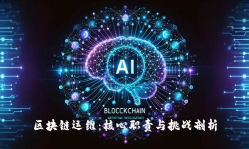 区块链运维：核心职责与挑战剖析