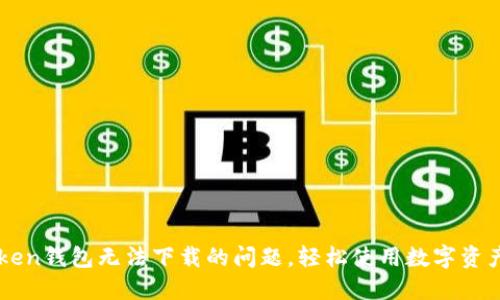 解决imtoken钱包无法下载的问题，轻松使用数字资产管理工具