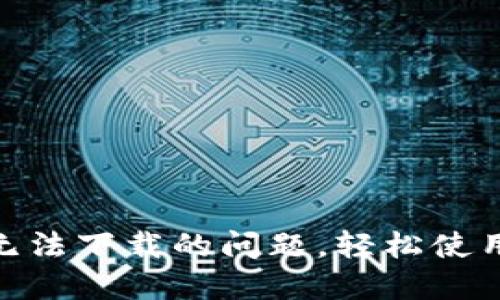 解决imtoken钱包无法下载的问题，轻松使用数字资产管理工具