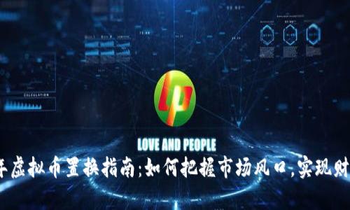 2023年虚拟币置换指南：如何把握市场风口，实现财富增值
