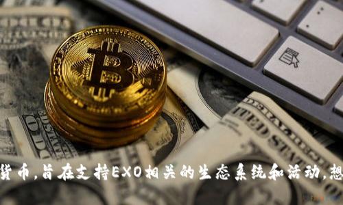 EXO的虚拟币被称为“EXO币”。EXO币是一种基于区块链技术的数字货币，旨在支持EXO相关的生态系统和活动。想要了解更多关于EXO币的内容、用途及其市场表现，可以进一步探讨。