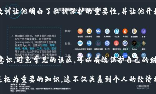 在数字货币的世界中，私钥的安全性至关重要，尤其是对于像imToken这样的数字钱包。在使用imToken钱包时，用户的私钥是访问和管理他们数字资产的唯一凭证。因此，保存私钥是必不可少的。以下是一些关于私钥的重要性以及如何安全保存私钥的详细信息。

### 私钥的定义与作用

什么是私钥？
私钥是一个与特定钱包相连的独一无二的字符串，类似于密码。它可以让用户以完全控制的方式访问他们的数字资产，包括比特币、以太坊等各种加密货币。当你使用imToken钱包进行交易时，私钥会被用来签署交易，以确保交易的合法性和安全性。

私钥的重要性
私钥的安全性直接关系到用户财富的安全。如果私钥被他人获取，任何人都可以不受限制地访问和转移用户的钱包中的资产。因此，妥善保存私钥可以防止黑客攻击和资产丢失。

### 如何保存私钥

纸质记录
将私钥写在纸上是一个比较传统但是有效的方法。确保在私钥写下来的地方，没有其他人能够看到或接触到。在一个安全的地方存放，比如一个保险箱中，可以大大降低被盗的可能性。

使用硬件钱包
硬件钱包是一种将私钥保存在离线设备中的方法，这种设备相对不易被黑客攻击。许多用户选择使用硬件钱包作为imToken等移动钱包的安全补充。

密码管理工具
也可以使用密码管理工具来存储私钥，这些工具可以对敏感信息进行加密。然而，请选择信誉良好的工具，并确保使用强密码来保护账户。

### 避免常见错误

不要分享私钥
无论对谁都不要分享你的私钥。甚至是你的朋友和家人，因为他们可能出于善意帮你检查相关事务，但这无意中可能带来风险。

警惕钓鱼攻击
在网络环境中，钓鱼攻击是非常常见的手段。许多平台可能会伪装成imToken钱包的官方网站，企图窃取用户的私钥。用户应该始终在官方网站上进行操作，并仔细检查网站链接。

### 实际案例分析

成功案例：安全管理
有用户在使用imToken时发现私钥被保存在一份安全的纸质清单中，最终确保了所有资产的安全。在该用户经历过一次由于不当保存私钥导致资产损失的事件后，他吸取了教训，形成了一个完善的资产管理流程，确保以后不再犯同样的错误。

失败案例：私钥泄露
某用户在一次社交媒体的群聊中提及了他的私钥，几小时后他的账户遭到攻击，所有资产被转移一空。这个教训让他明白了私钥保护的重要性，并让他开始重新审视数字资产的管理。

### 总结

妥善保存私钥，保障资产安全
总之，在imToken钱包中，私钥的安全保存是确保数字资产安全的关键。选择适合自己的保存方式，增强安全意识，避免常见的误区，可以有效保护自己的财富。在数字货币日益普及的今天，提升对私钥安全的重视程度是每个用户的责任。

如今，越来越多的人开始接触数字货币，了解私钥的安全性以及如何保护自身资产，对于新用户和老用户都是极为重要的知识。这不仅关系到个人的经济利益，更是对整个加密货币生态的一种保护。