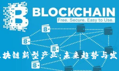 探索区块链新型产业：未来趋势与发展潜力