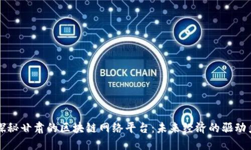 探秘甘肃的区块链网络平台：未来经济的驱动力