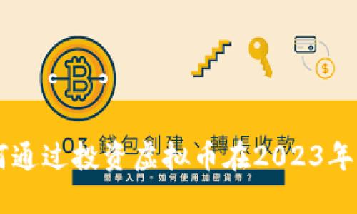 ziaoti如何通过投资虚拟币在2023年获得收益？