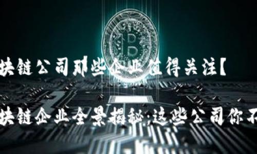 广州区块链公司那些企业值得关注？

广州区块链企业全景揭秘：这些公司你不可错过