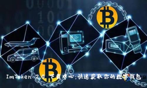 ImToken 2.0 下载中心：快速获取你的数字钱包