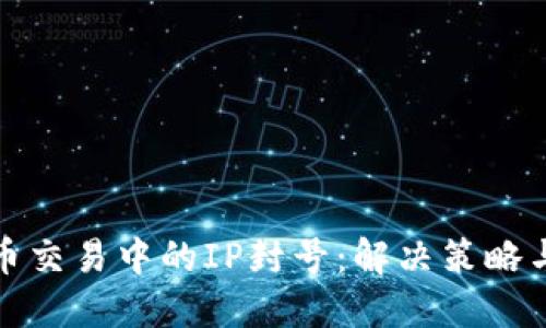 应对虚拟币交易中的IP封号：解决策略与预防措施