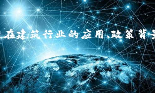 在构建与“建筑区块链政策”相关的内容时，我们可以从以下几个方面进行深入探讨，包括区块链在建筑行业的应用、政策背景、发展现状及未来展望等。以下是该主题的详细内容，包括一个  的、相关关键词以及内容大纲。


建筑区块链政策：推动建筑行业数字化转型的关键