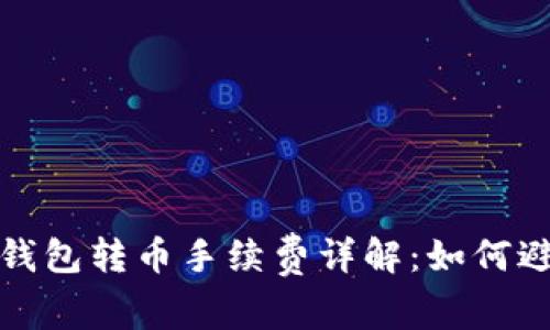 ### imToken钱包转币手续费详解：如何避免不必要的费用
