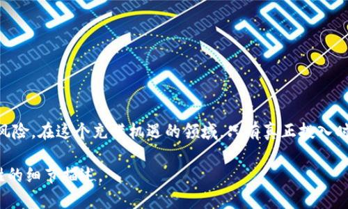 投资几千块的区块链项目，哪些值得关注？

guaijci区块链投资, 数字货币, 小额投资, 区块链项目/guanjianci

引言：区块链的魅力与挑战
当谈到投资时，区块链无疑是一个近年来备受关注的话题。随着比特币的火爆和各种新兴数字货币的涌现，许多人开始对区块链投资充满兴趣。然而，对于很多初学者来说，几千块的投资额度可能并不足以进入那些高门槛的项目，如何选择合适的小额投资项目，从而获取可观的回报，是一个值得探讨的问题。

什么是区块链投资？
区块链是分布式账本技术的重要组成部分，它以去中心化、透明性和安全性等特点，重新定义了数据存储和传输的方式。在这个基础上，许多新的项目和货币应运而生，涵盖了金融、供应链、医疗、艺术等多个领域，从而创造出投资机会。

投资几千块的区块链项目介绍
对于几千块的投资者，建议关注一些小型区块链项目和平台，这些项目虽然起点较低，但在市场中的成长性和潜力不容忽视。以下是一些值得关注的区块链项目：

1. 去中心化金融（DeFi）平台
DeFi是区块链技术应用的一个重要领域，专注于用区块链替代传统金融体系中的各种中介。许多DeFi平台允许用户通过少量投资获取利息，或参与流动性挖矿等活动。例如：

h41.1 Uniswap/h4
作为一款流行的去中心化交易所，Uniswap允许用户将几千元的数字资产投入流动性池，并赚取交易手续费。阳光洒在电脑屏幕上时，用户耐心地等待着系统为他们带来的小额收益。

h41.2 Aave/h4
Aave是一个去中心化借贷协议，用户可以在上面借贷和赚取利息。投资几千块以作为保证金，瞬间就能体验到DeFi的魅力。每次获得利息的消息传来，心中都充满了期待。

2. 小型公链项目
相较于大牌公链（如以太坊、比特币），一些小型公链项目更适合小额投资者。这些项目不仅发展潜力大，且市场风险较小。比如：

h42.1 Fantom/h4
Fantom是一个高性能的区块链，专注于智能合约和DeFi领域。投资几千块，可以为未来的潜在增长提供机会。阳光透过窗帘投射在桌面，写下几笔笔记，梦想和现实交织。

h42.2 Harmony/h4
Harmony致力于解决区块链技术的可扩展性问题，适合寻找小额投资机会的用户。每当看到资产逐渐增值，总会感慨于科技的力量。

3. NFT相关项目
NFT（非同质化代币）正在风靡世界，投资一些相关项目也成为了新的趋势。通过几千块的投入，参与到这个新兴的市场中。

h43.1 OpenSea/h4
作为最大的NFT市场之一，OpenSea允许用户创建、买卖数字艺术作品。几千块的投资可以让普通人参与到艺术市场中来，体验到那份欣喜和满足。

h43.2 Rarible/h4
Rarible是一个去中心化的NFT交易平台，用户能通过该平台创建和销售自己的NFT，几千块的投入不仅仅是金钱的流动，更是创造力的释放。

4. 区块链初创企业
一些新兴的区块链初创企业也值得关注，这些公司可能尚未成名，但其发展潜力巨大。例如，可以通过众筹平台参与一些早期项目的融资。

h44.1 Blockchain.com/h4
作为一个数字资产钱包，Blockchain.com正在不断扩展其服务。小额投资者可以通过其平台购买加密货币，并享受它带来的便利。

h44.2 Ripple/h4
Ripple专注于金融行业的区块链解决方案，其未来依赖于传统金融系统的采纳。对小额投资者而言，追逐创新和技术进步同样重要。

投资风险与展望
无论选择哪个投资项目，都存在一定的风险。对于初学者来说，务必要有自己的风险预判，并根据自身的经济情况做出合理的决策。阳光透过树叶洒在笔记本上，每一条信息都显得格外珍贵。

如何选择合适的投资项目
在选择投资项目时，可以考虑以下几个方面：
ul
  li项目的基本面：研究项目的白皮书和团队背景。/li
  li社区支持：项目的社区活跃度往往能够反映其发展潜力。/li
  li市场表现：关注项目的价格波动和交易量，选择稳定或向上的项目。/li
  li个人兴趣：选择与自己兴趣相关的项目，便于深入研究和理解。/li
/ul

结论：从小额投资起步，走向未来
在区块链投资这条路上，心态的重要性不言而喻。无论是几千块的小额投资，还是后续资本的不断增加，重要的是要尊重市场，认清风险。在这个充满机遇的领域，只有真正投入时间与精力去学习和探索，才能在未来收获成功的希望。阳光再次透过窗户洒在身上，新的旅程也在心中燃起了希望的火种。

以上大纲在2900字以上时，您可以通过添加更多具体的案例、市场数据以及受访者的故事来扩展每一个段落的内容，加深引人入胜的细节描述。