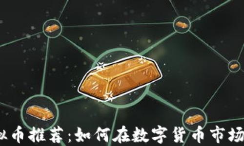 
2023年火币虚拟币推荐：如何在数字货币市场中把握投资机会