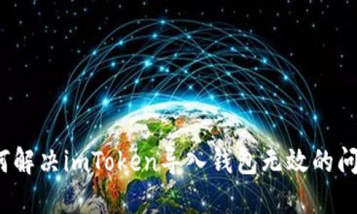 如何解决imToken导入钱包无效的问题？