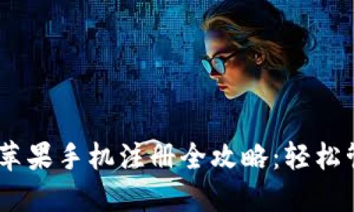 2023年imToken苹果手机注册全攻略：轻松管理你的数字资产