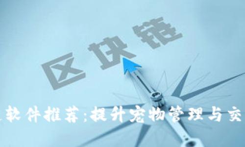 宠物区块链软件推荐：提升宠物管理与交流的新选择