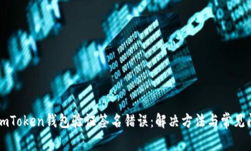### imToken钱包验证签名错误：解决方法与常见问题分析