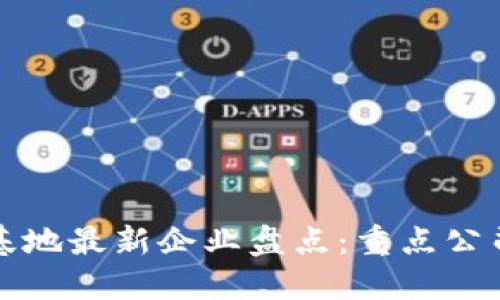 鼓楼区块链基地最新企业盘点：重点公司与发展趋势
