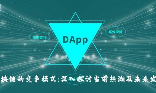 区块链的竞争模式：深入探讨当前热潮及未来发展