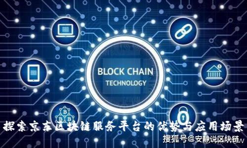 探索京东区块链服务平台的优势与应用场景