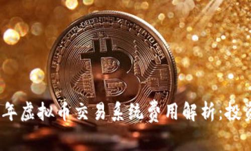 : 2023年虚拟币交易系统费用解析：投资前必看