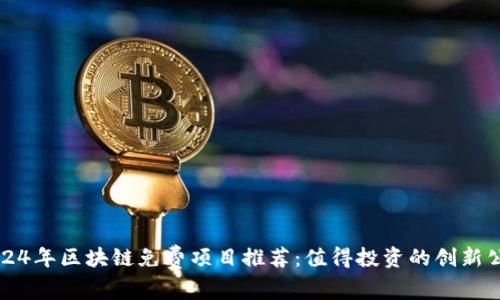 2024年区块链免费项目推荐：值得投资的创新公司