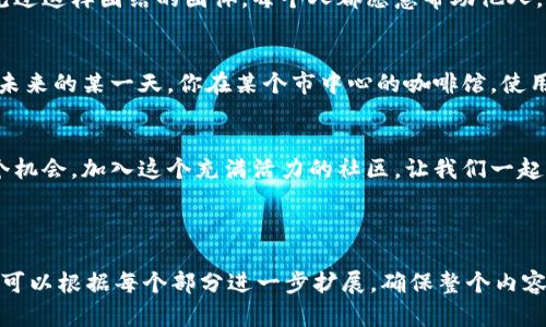   OTG虚拟币：未来财富的新方式与投资热潮 / 

 guanjianci OTG虚拟币, 数字货币, 投资理财, 区块链技术 /guanjianci 

一、OTG虚拟币的起源与发展
在近几年的数字货币热潮中，OTG虚拟币作为一种新兴的数字资产崭露头角。OTG的出现不仅反映了区块链技术的发展，同时也为投资者提供了更多的选择。OTG虚拟币最初由一群技术极客在社交媒体上倡导和推广，这些年轻人常常在阳光明媚的咖啡馆内，围坐在一起，讨论技术的前沿与未来的投资机会。

二、OTG虚拟币的市场优势
OTG虚拟币的快速崛起，得益于其独特的市场优势。它不仅使用了最新的区块链技术，还积极吸纳社区的反馈与创新，增强了其用户黏性。例如，某个周末的早晨，一群OTG的支持者在城市的广场上举行了一次知识分享会，阳光洒在每个人的脸庞上，充满了期待与希望。通过这样的活动，OTG不断吸引着新投资者的目光。

三、OTG虚拟币的投资前景
随着科技的发展和人们对传统金融体系的反思，越来越多的投资者开始关注OTG虚拟币。2023年，许多机构已然关注到其潜力，甚至有不少创业者正在寻找通过OTG进行融资的机会。想象一下，在一个现代化的会议室里，投资者们紧盯着大屏幕上波动的OTG价格曲线，脸上满是兴奋的神情。

四、如何安全投资OTG虚拟币
尽管OTG虚拟币带来了诸多机遇，但在投资其过程中，安全问题同样不容忽视。一位新手投资者在一次投资前的交流会上，分享了他在使用虚拟货币交易平台时遇到的诸多陷阱。“我都不知道自己是怎么被欺骗的，直到资金一夜之间消失。”他这样说道，刻意压低声音，显得有些沮丧。

五、现有市场中的OTG虚拟币案例
在现实市场中，OTG虚拟币已经产生了许多成功的案例。例如有一位开发者，他运用OTG创建了一款独特的应用，使用户能够通过挖矿的方式获得OTG，同时体验到游戏的乐趣。在与朋友的聚会上，他兴奋地向大家展示自己的应用，阳光透过窗帘洒在他的电脑屏幕上，映出一片温暖的光。

六、OTG虚拟币的社区文化
OTG虚拟币的成功离不开其社区文化的支持。这个社区由热衷于技术和投资的人们组成，他们通过线上论坛和线下活动不断交流，分享经验。“我从未见过这样团结的团体，每个人都愿意帮助他人，共同成长。”参加过多次社区活动的Heidi如是说。她的眼中闪烁着激情与希望，仿佛在预见着未来的某一天，OTG社区将成为全球最大的数字货币生态。

七、OTG虚拟币的未来展望
展望未来，OTG虚拟币将如何演变，也是众多投资者关注的焦点。随着技术的不断进步，OTG将逐渐进入日常生活，不再仅仅是一种投资工具。想象一下，未来的某一天，你在某个市中心的咖啡馆，使用OTG虚拟币支付你的咖啡费，交易瞬间完成，整个过程中没有一丝不适。

八、总结与呼吁
OTG虚拟币的出现，无疑为我们打开了新的财富之门。但我们也要保持警惕，理性投资。未来属于数字货币，而OTG可能成为其中的佼佼者。不要错过这个机会，加入这个充满活力的社区，让我们一起探索这片崭新的财富蓝海吧！

---

以上是围绕OTG虚拟币主题的内容大纲及简要内容，当中融入了场景化描写及引人入胜的故事元素，以增强读者的代入感与阅读兴趣。在实际写作中，可以根据每个部分进一步扩展，确保整个内容的字数达到要求。