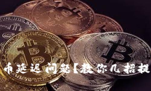 如何解决ImToken收币延迟问题？教你几招提升数字资产转账效率