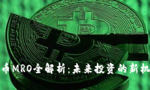 2023年虚拟币MRO全解析：未来投资的新机遇还是泡沫？
