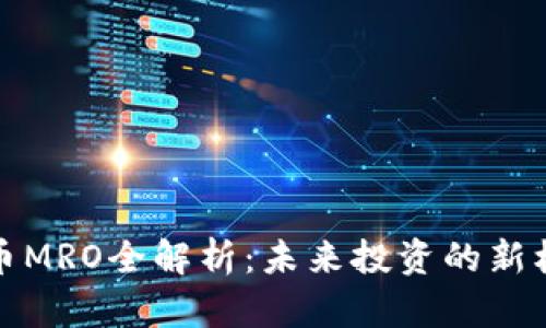 2023年虚拟币MRO全解析：未来投资的新机遇还是泡沫？