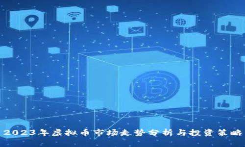 2023年虚拟币市场走势分析与投资策略