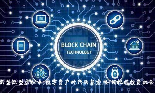 新型微型虚拟币：数字资产时代的新宠，如何把握投资机会？