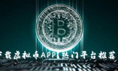 如何安全下载虚拟币APP？热门平台推荐与下载指